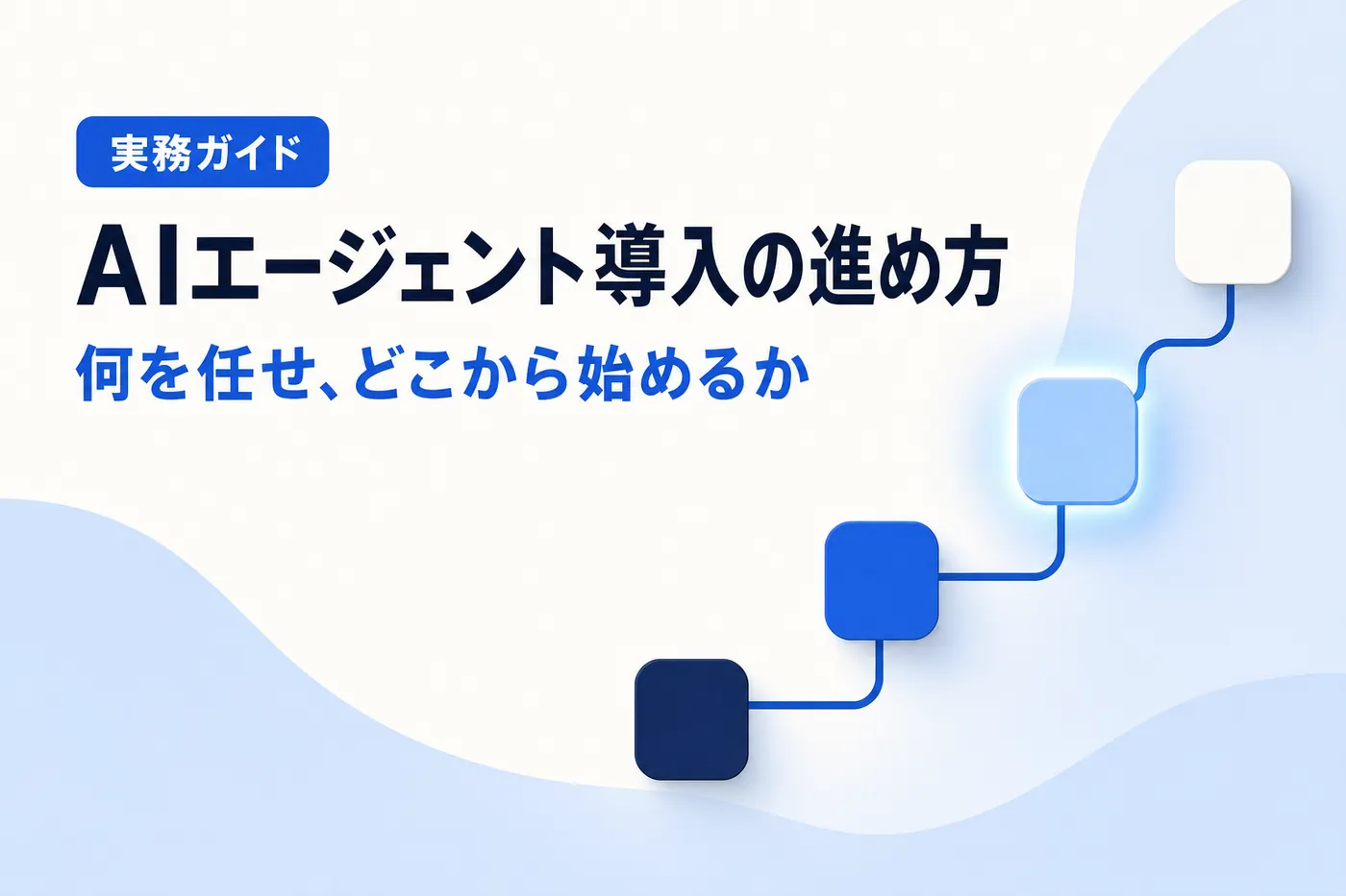 AIエージェント導入の進め方 ── 何を任せ、どこから始めるかを決める実務ガイドのアイキャッチ(画像内テキスト: AIエージェント導入の進め方 / 何を任せ、どこから始めるか / 実務ガイド)