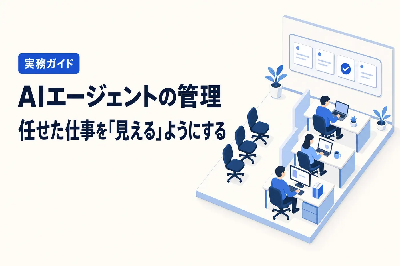 AIエージェントの管理のアイキャッチ(画像内テキスト: AIエージェントの管理 / 任せた仕事を「見える」ようにする / 実務ガイド)